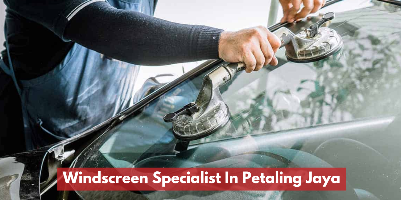 Windscreen Specialist In Petaling Jaya