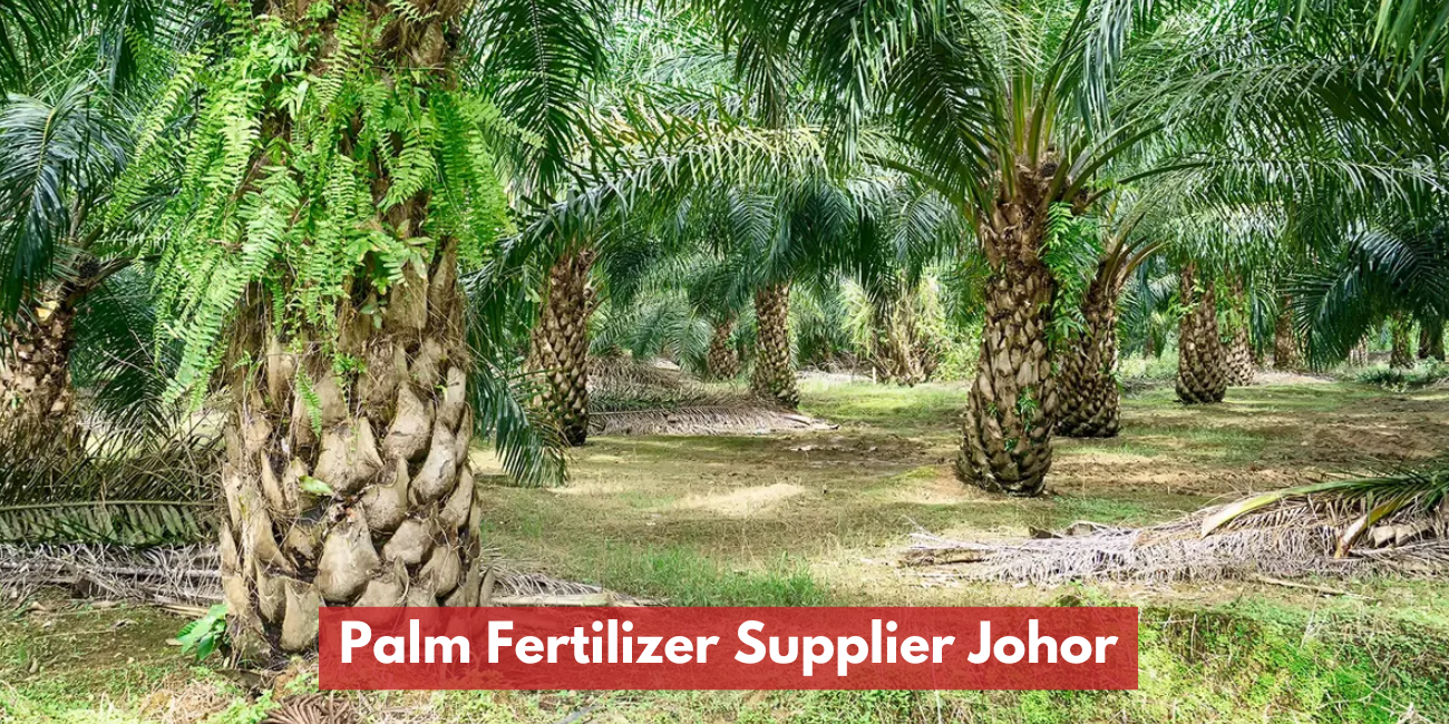 Johor Palm Fertilizers Supplier