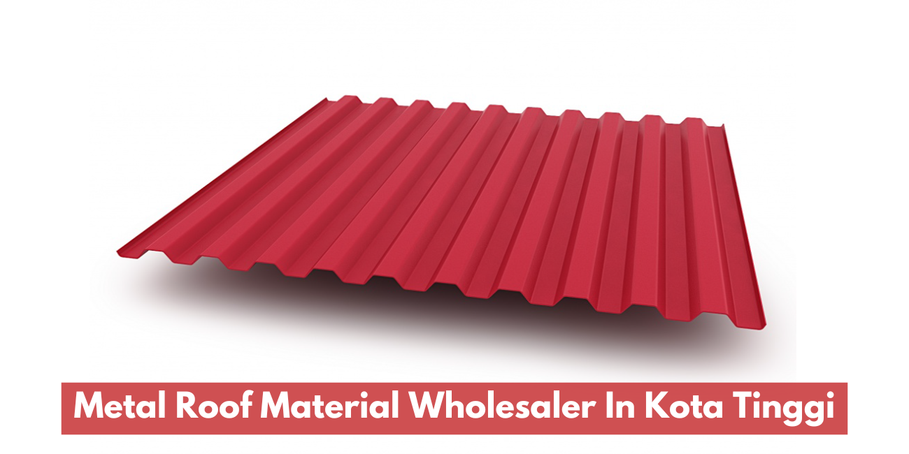 Metal Roof Material Wholesaler In Kota Tinggi