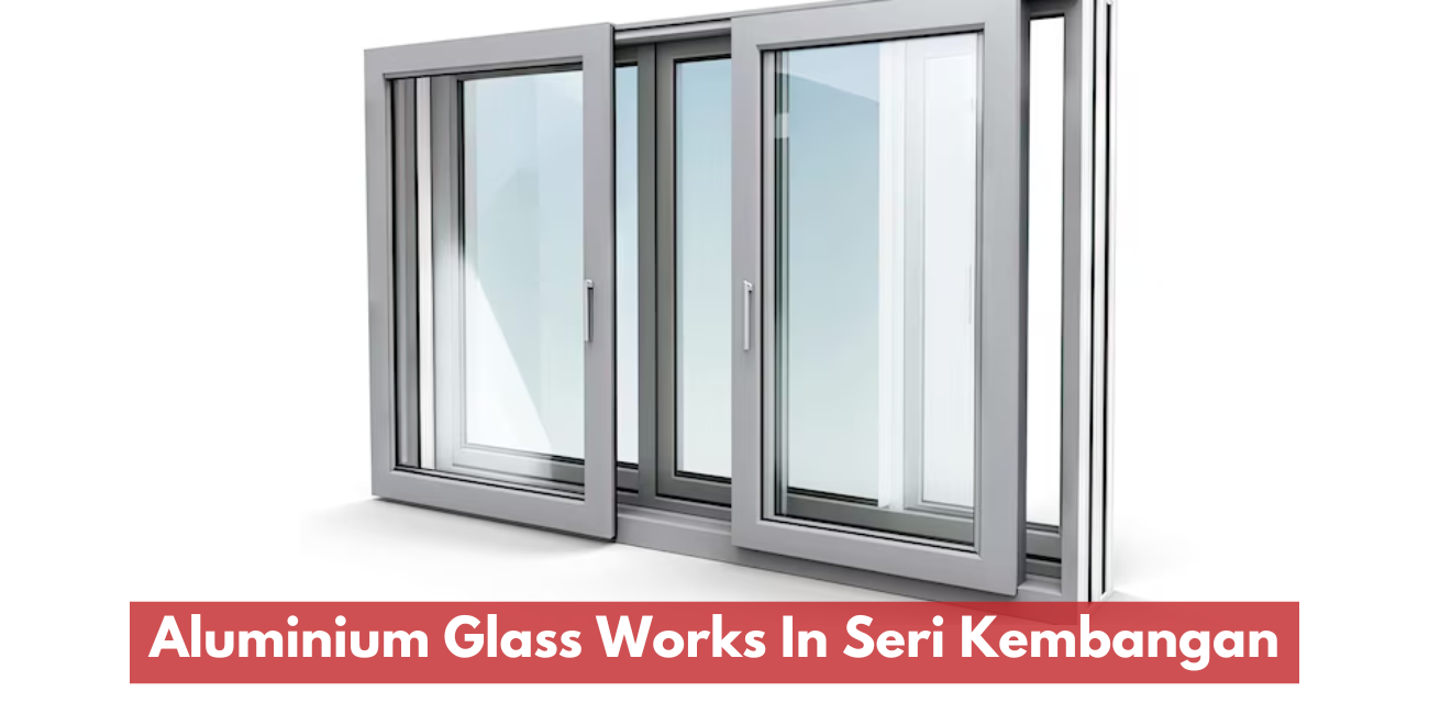 Aluminium Glass Works In Seri Kembangan