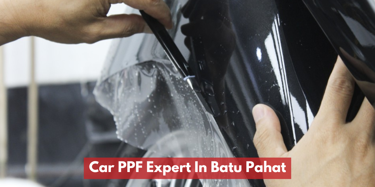 Pakar PPF Kereta Di Batu Pahat