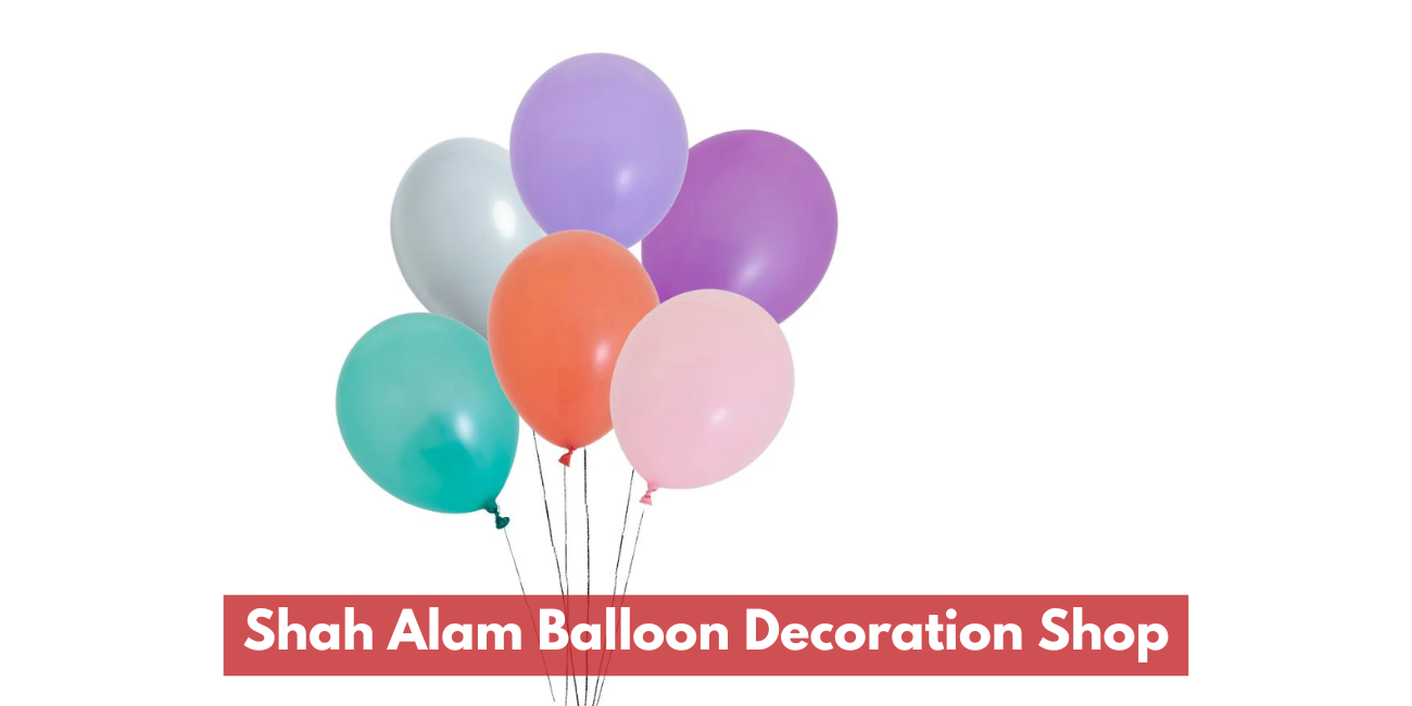 Shah Alam Balloon Decoration Shop