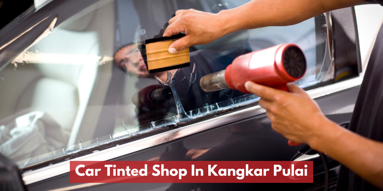 Car Tinted Shop In Kangkar Pulai