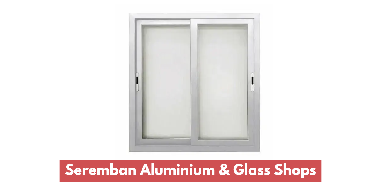 Seremban Aluminium & Glass Shops