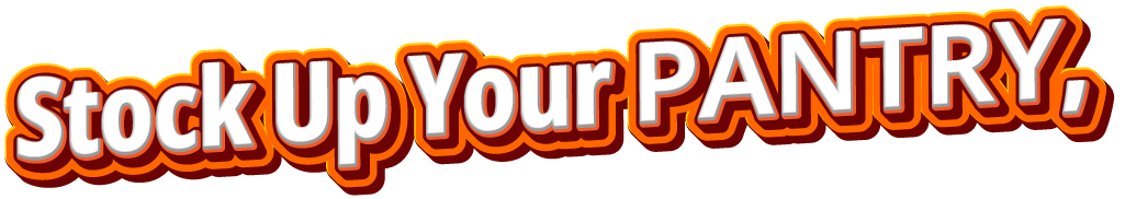 Stock Up Your PANTRY