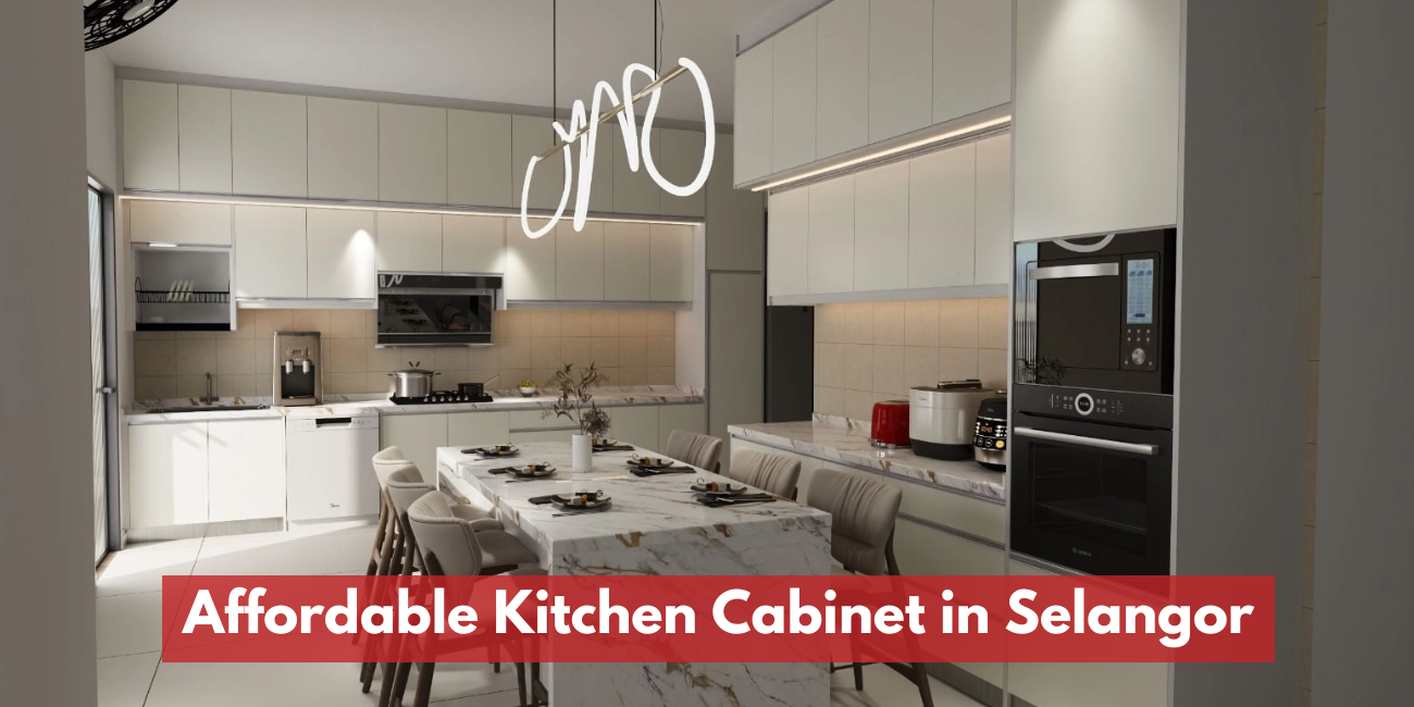 Affordable Kitchen Cabinet in Selangor & Kuala Lumpur | Direct Factory Custom Design
