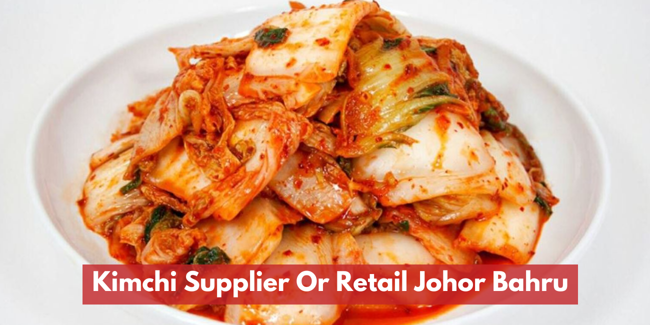 Kimchi Supplier & Retail Johor Bahru