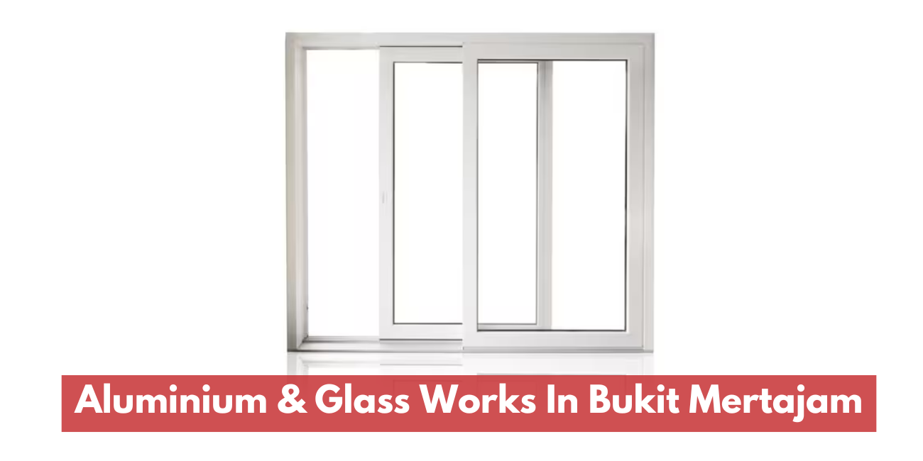 Aluminium & Glass Works In Bukit Mertajam