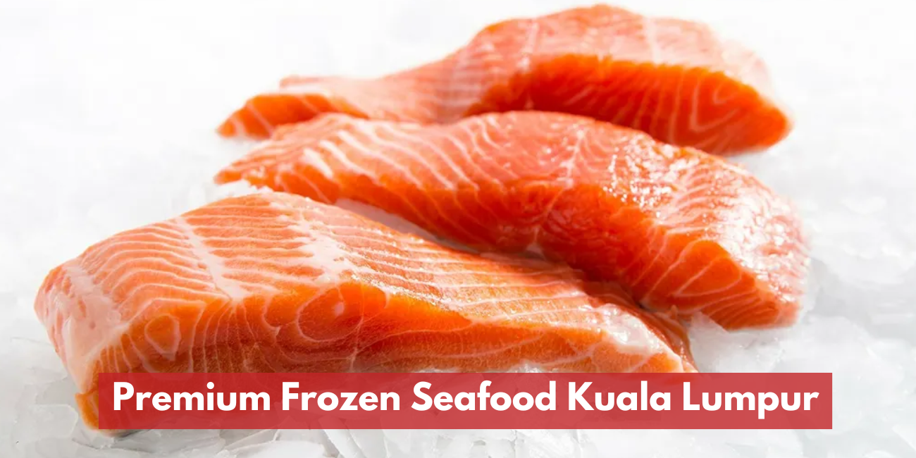 Premium Frozen Seafood Kuala Lumpur
