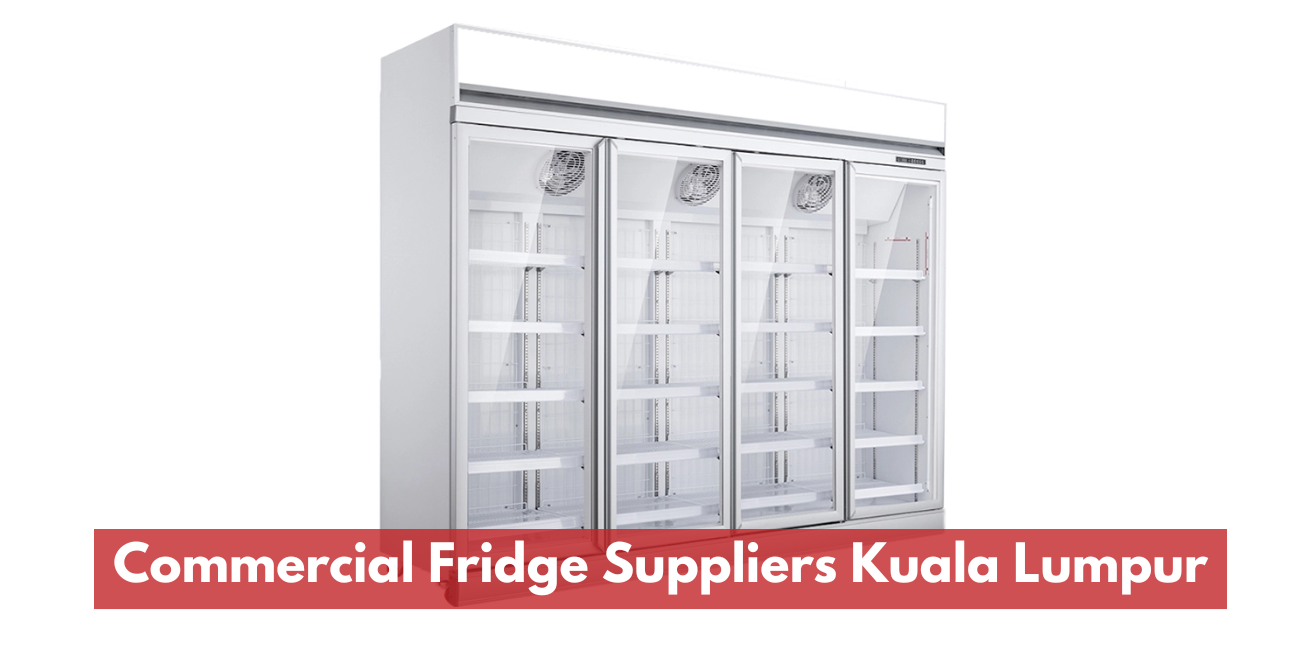 Commercial Refrigerator Suppliers Kuala Lumpur