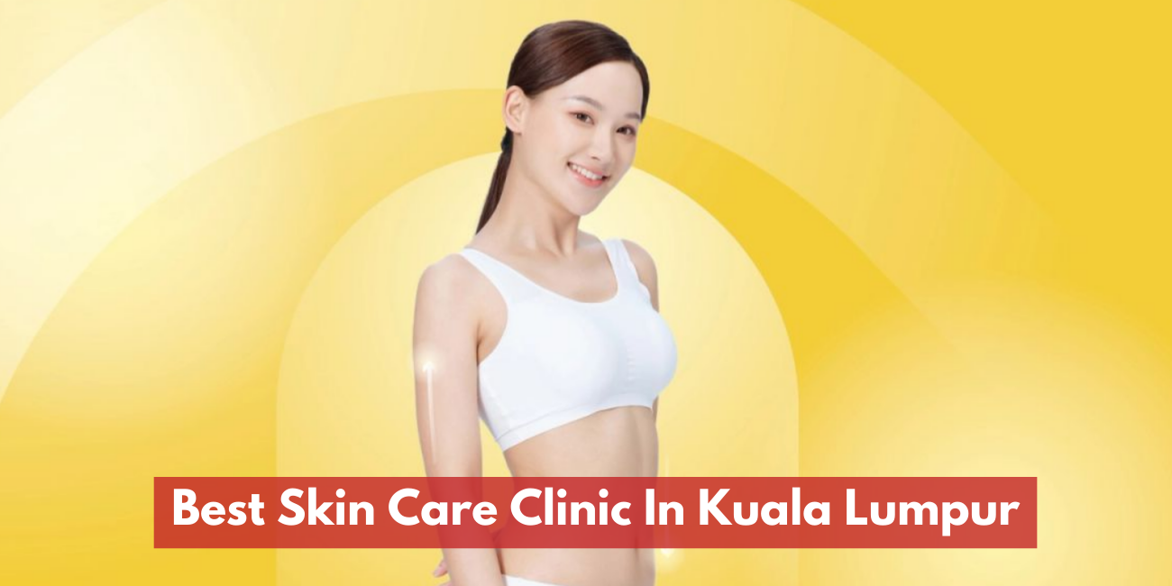 Best Skin Care Clinic In Kuala Lumpur