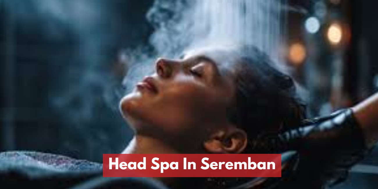 Head Spa In Seremban