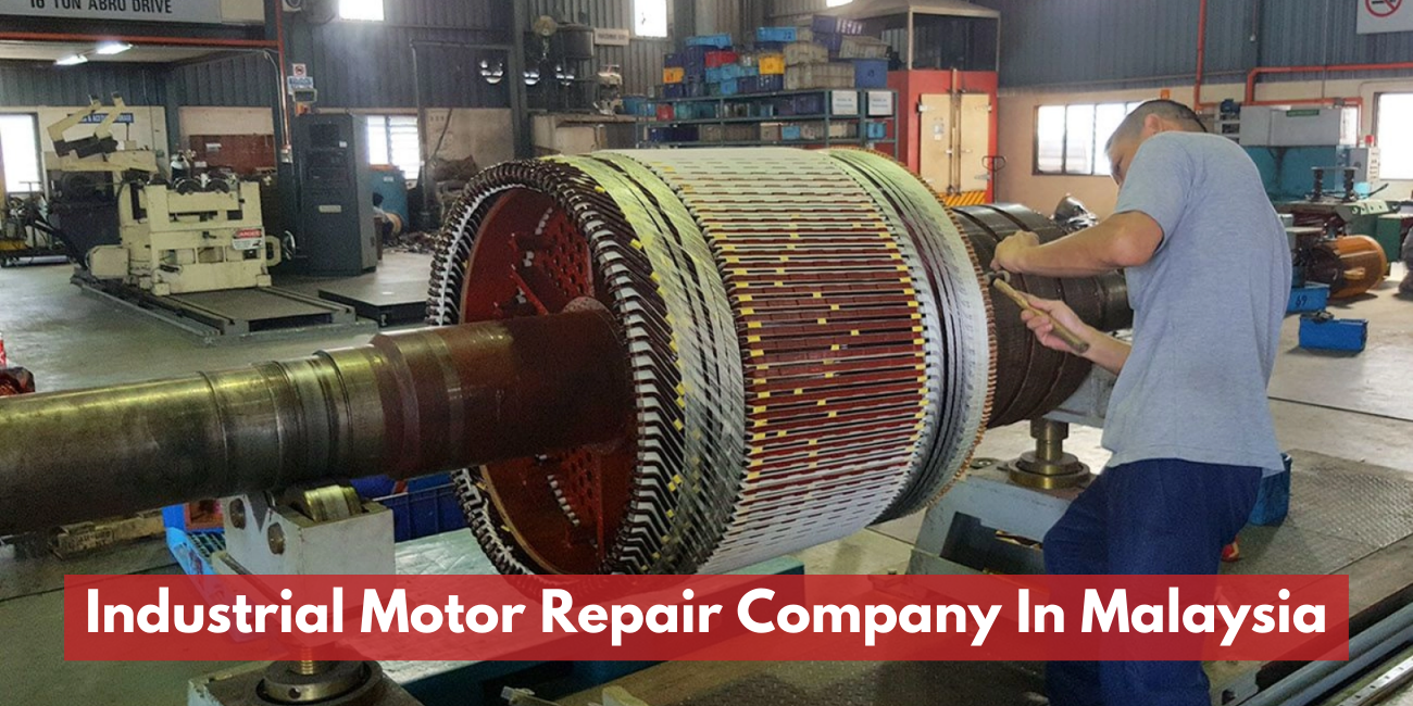 Industrial Motor Repair Company In Malaysia | 30+ Years Expertise